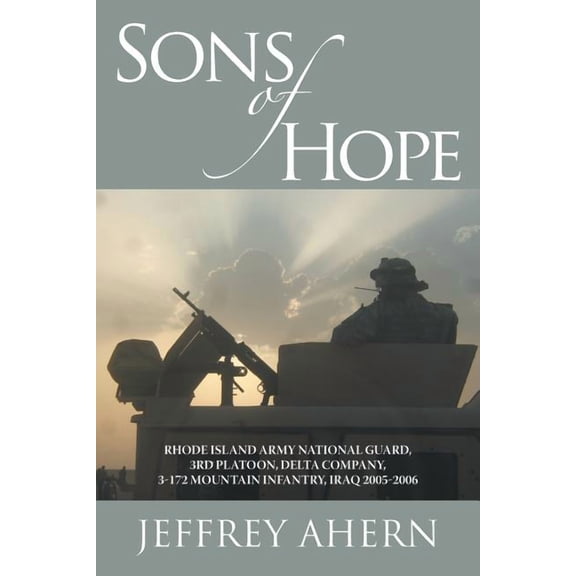 Sons of Hope : Rhode Island Army National Guard, 3rd Platoon, Delta Company, 3-172 Mountain Infantry, Iraq 2005?2006