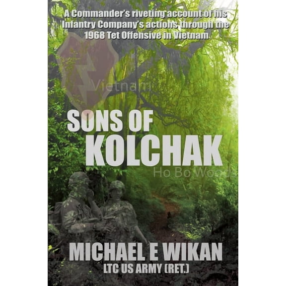 Sons of Kolchak: A company commander during the Vietnam Tet Offensive of 1968 tells the story of his men's raw courage a, (Paperback)
