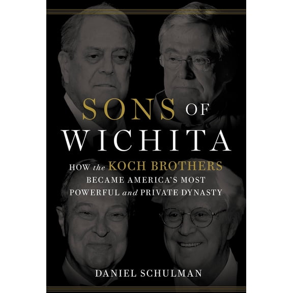 Sons of Wichita : How the Koch Brothers Became America's Most Powerful and Private Dynasty (Hardcover)