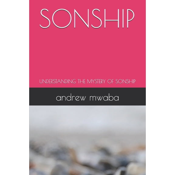 Sonship: Understanding the Mystery of Sonship, (Paperback)