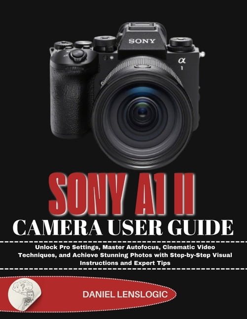 Sony A1 II Camera User Guide: Unlock Pro Settings, Master Autofocus ...