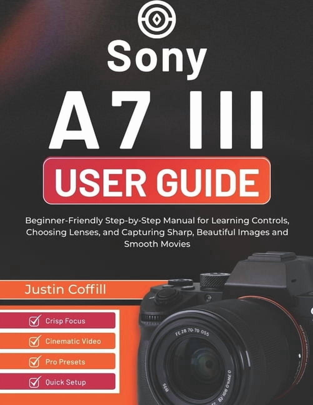 Sony Camera Guide User Sony A7 III User Guide: Beginner-Friendly Step-by-Step Manual for ...