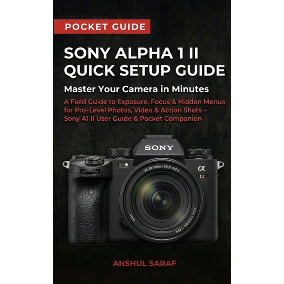 Photography Basics: The Ultimate Pocket Sony Alpha 1 II Quick Setup Guide: Master Your Camera in Minutes: A Field Guide to Exposure, Focus & Hidden Menus for Pr, (Paperback)