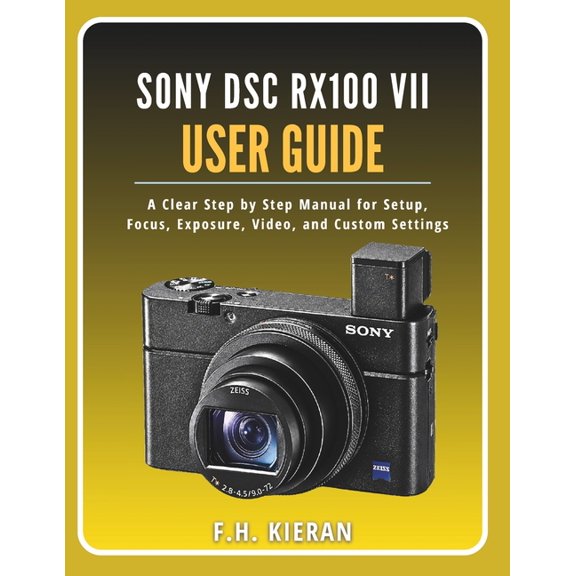 Sony DSC RX100 VII User Guide: A Clear Step by Step Manual for Setup, Focus, Exposure, Video, and Custom Settings, (Paperback)