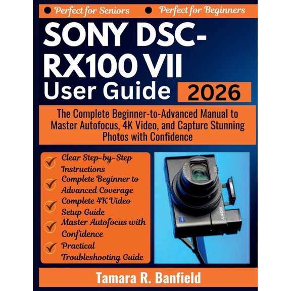 Sony Dsc-Rx100 VII User Guide 2026: The Complete Beginner-to-Advanced Manual to Master Autofocus, 4K Video, and Capture , (Paperback)