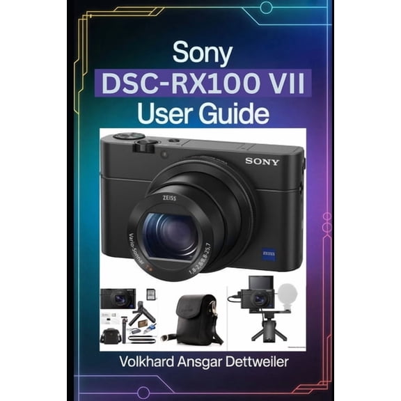 Sony Dsc-Rx100 VII User Guide: A Friendly Step-by-Step Guide to Sharp Photos, Smooth Video, and Fast Setup, (Paperback)