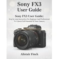 thumbnail image 1 of Sony FX3 User Guide: Step-by-step Instructive For Beginner And Professional To Unlock Full Potential Of Your Camera, (Paperback), 1 of 5