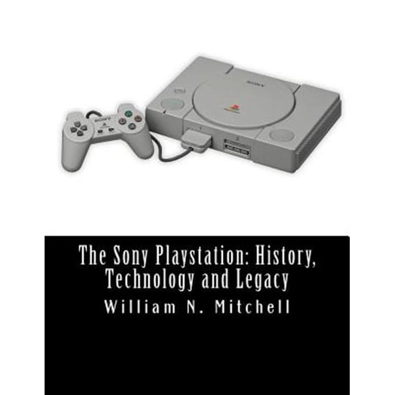 Sony Playstation : History, Technology and Legacy