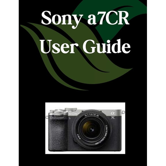 Sony a7CR User Guide: A Comprehensive and Detailed Manual for Photographers and Creatives for Beginners and Seniors, Tro, (Paperback)