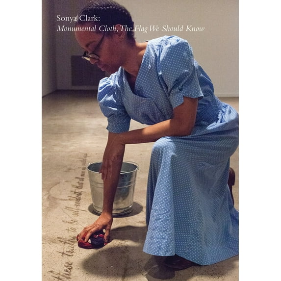 Sonya Clark: Monumental Cloth, the Flag We Should Know, (Hardcover)