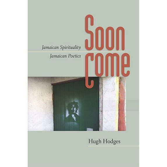 Soon Come : Jamaican Spirituality, Jamaican Poetics (Hardcover)