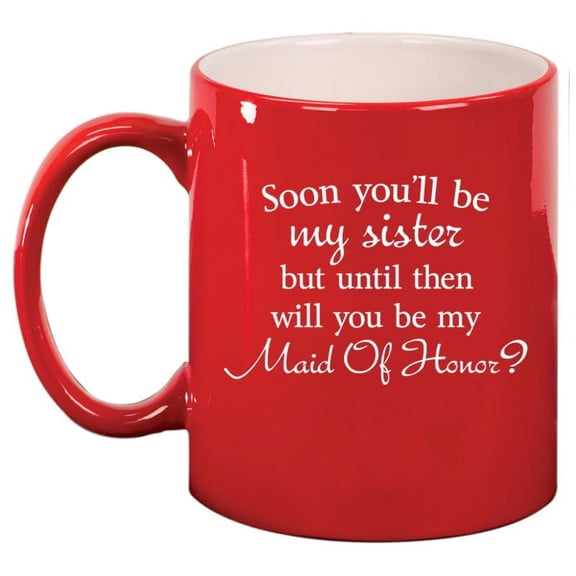 Soon You'll Be My Sister Will You Be My Maid Of Honor Proposal Future Sister In Law Ceramic Coffee Mug Tea Cup Gift (11oz Red)