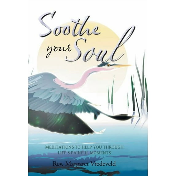 Soothe Your Soul: Meditations to Help You Through Life's Painful Moments, (Hardcover)