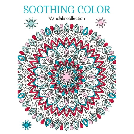 Soothing Color - Mandala Edition: Adult Coloring Book, Beautiful Designs, Relax Your Mind, Unwind, Ignite Creativity, Unplug, De-Stress, Mental Clarity, Reduce Anxiety, Self-Care, Mindfulness More!