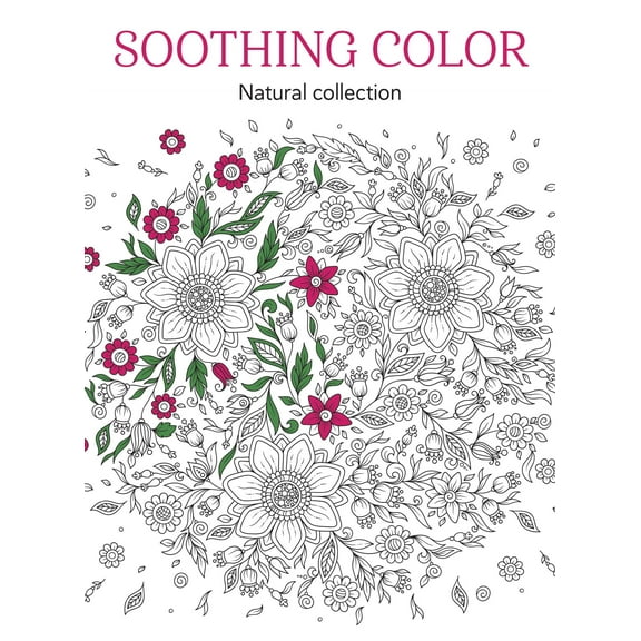 Soothing Color - Nature-Themed Coloring Book For Adults: Color Your Way To Calm! Relax Your Mind, De-Stress, Unwind, Unplug, Reduce Anxiety, Reflect, Spark Your Creativity, Limit Screen Time More!