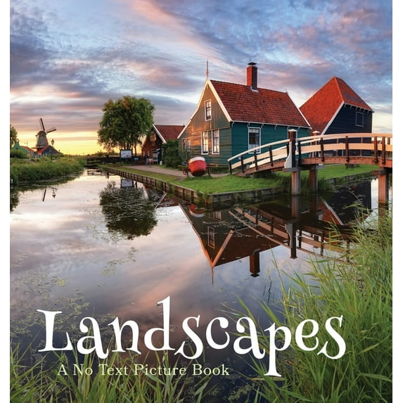 Soothing Picture Books for the Heart and Landscapes, A No Text Picture Book: A Calming Gift for Alzheimer Patients and Senior Citizens Living With Dementia, Book 7, (Hardcover)