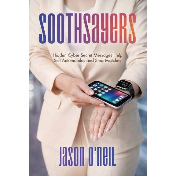 Soothsayers: Hidden Cyber Secret Messages Help Sell Automobiles and Smartwatches, (Paperback)