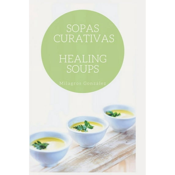 Sopas Curativas l Healing Soups: Sopas para curar l Soups for healing.