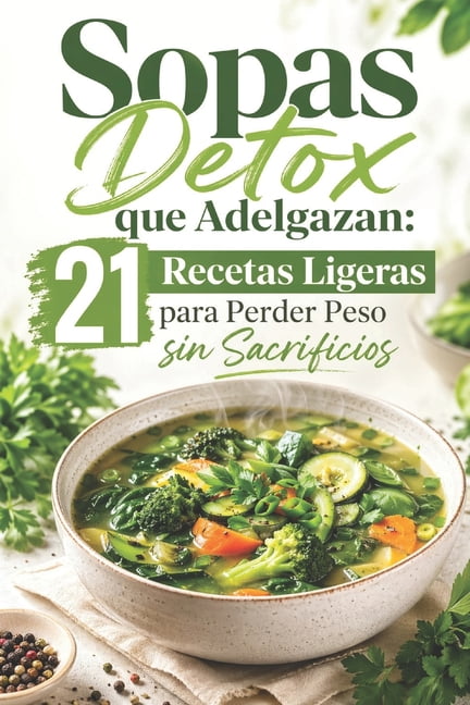 Sopas Detox que Adelgazan: 21 Recetas Ligeras para Perder Peso sin Sacrificios, (Paperback)