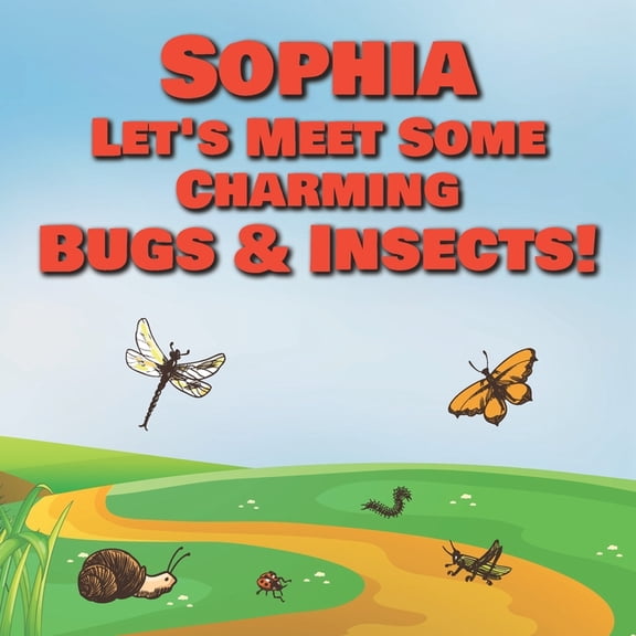 Sophia Let's Meet Some Charming Bugs & Insects! : Personalized Books with Your Child Name - The Marvelous World of Insects for Children Ages 1-3 (Paperback)