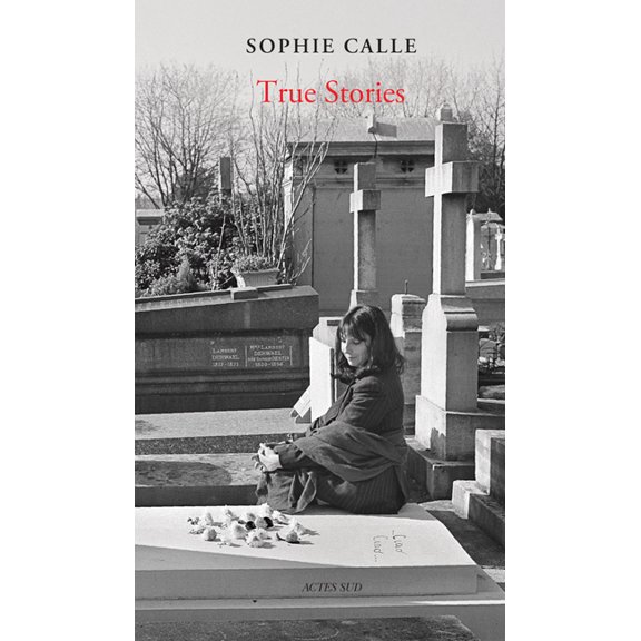 Sophie Calle: True Stories: 66 Short Stories: New Edition, (Hardcover)