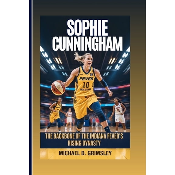Sophie Cunningham: The Backbone Of The Indiana Fever's Rising Dynasty: Her Journey Of Heart, Hustle, And Hoops In The Wo, (Paperback)