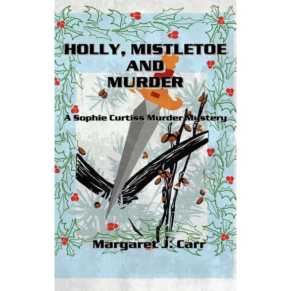 Sophie Curtiss Murder Mysteries: Holly, Mistletoe & Murder : A Sophie Curtiss Murder Mystery (Series #7) (Paperback)
