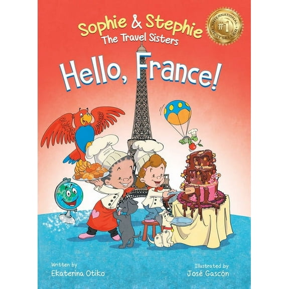 Sophie & Stephie: The Travel Sisters Hello, France!: A Children's Picture Book Culinary Travel Adventure for Kids Ages 4-8, Book 6, (Hardcover)