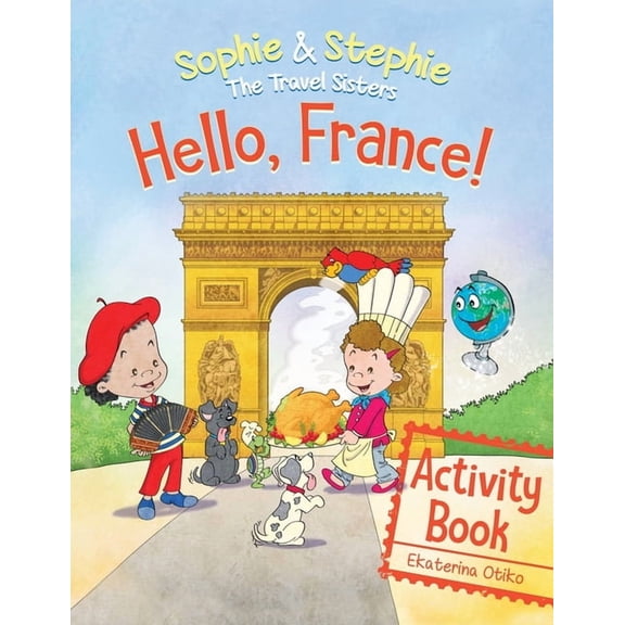 Sophie & Stephie: The Travel Sisters Hello, France! Activity Book: Explore, Play, and Discover Culinary Travel Adventure for Kids Ages 4-8, (Paperback)