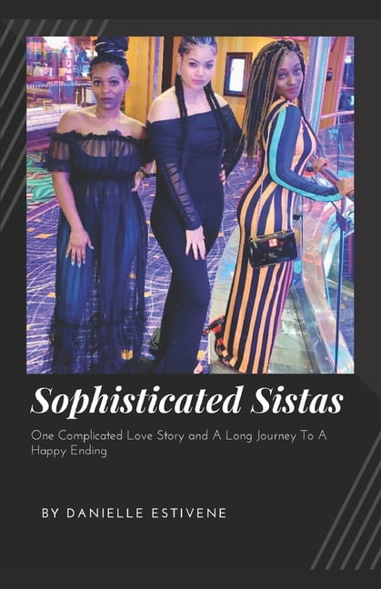 Sophisticated Sistas: One Complicated Love Story and A Long Journey to A Happy Ending (Paperback) by Danielle Estivene