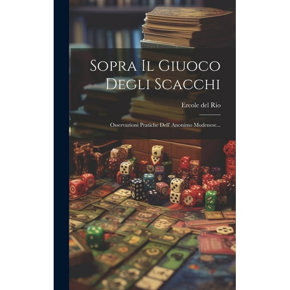 Sopra Il Giuoco Degli Scacchi: Osservazioni Pratiche Dell' Anonimo Modenese... (Hardcover)