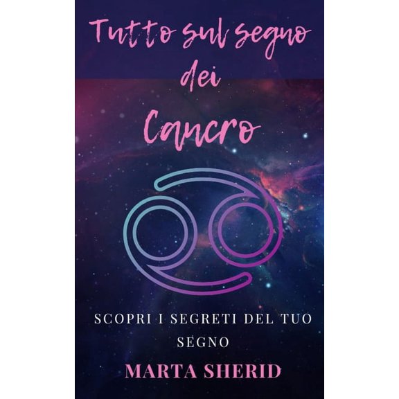 Sopri il tuo segno Il Cancro: Impara a conoscere il tuo segno zodiacale, segreti, misteri, capacit, (Paperback)