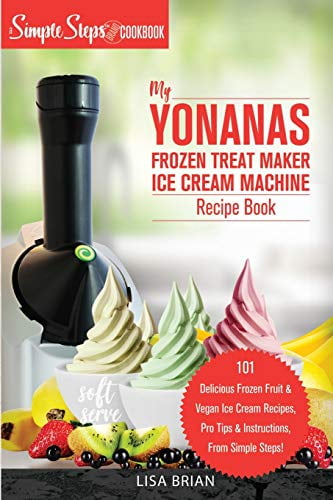 LISA BRIAN Sorbet Maker, Vegan Gifts Book 1: My Yonanas Frozen Treat Maker Ice Cream Machine Recipe Book, A Simple Steps Brand Cookbook (Paperback)