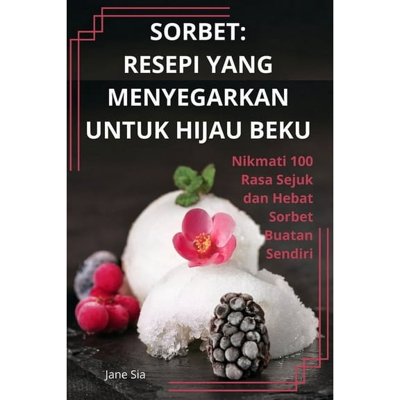 Sorbet: Resepi Yang Menyegarkan Untuk Hijau Beku, (Paperback)