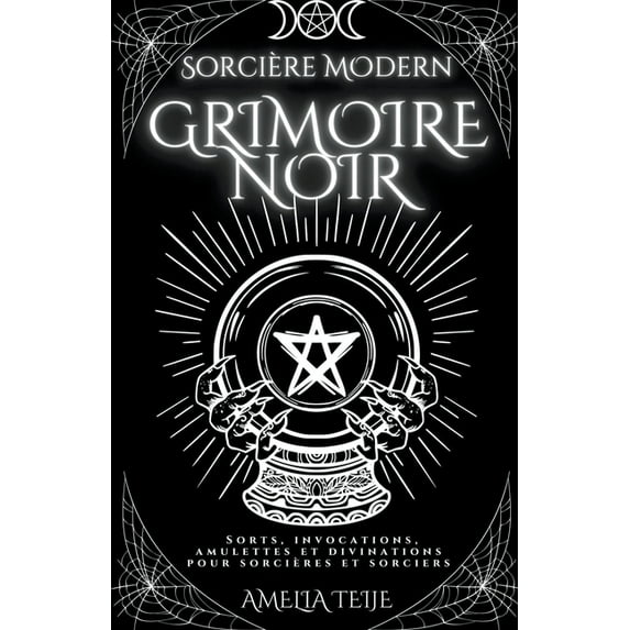 Sorcière Moderne Grimoire Noir - Sorts, Invocations, Amulettes et Divinations pour Sorcières et Sorciers (Paperback)
