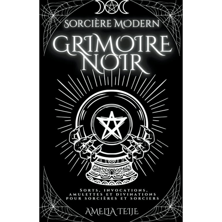 Sorcière Moderne Grimoire Noir - Sorts, Invocations, Amulettes et  Divinations pour Sorcières et Sorciers (Paperback) 