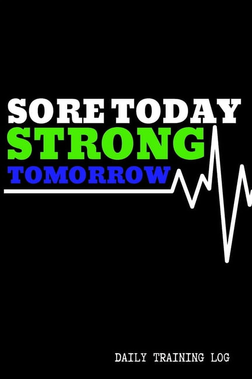 Sore Today Strong Tomorrow - Daily Training Log - 120 Pages 6x9