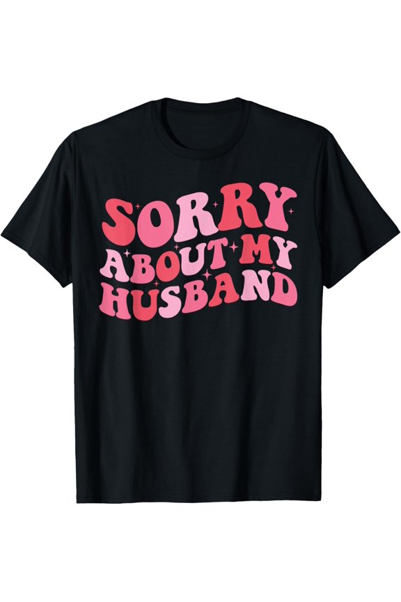 Sorry About My Husband - Funny Marriage Husband Wife T-Shirt