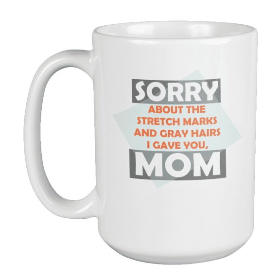 Sorry About the Stretch Marks & Gray Hairs Mom Coffee & Tea Mug (15oz)