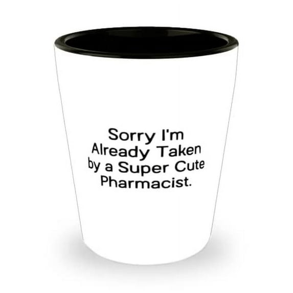 Sorry I'm Already Taken by a Super Cute Pharmacist. Shot Glass, Pharmacist Ceramic Cup, Unique Idea Gifts For Pharmacist, Gift ideas for him, Gift ideas for her, Gift ideas for kids, Gift ideas for