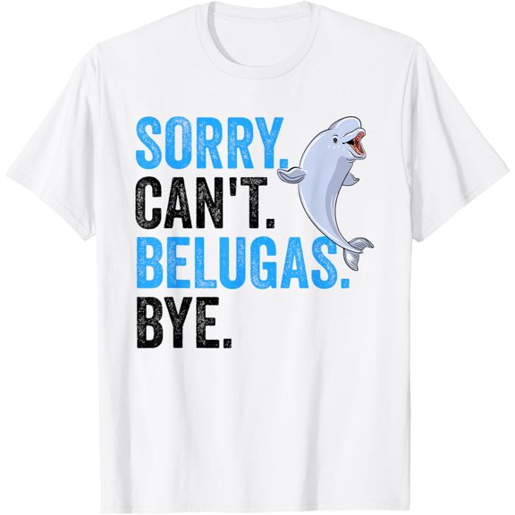 Sorry Can'T Beluga Bye Whale Watching Ocean Sea Animal Lover T-Shirt