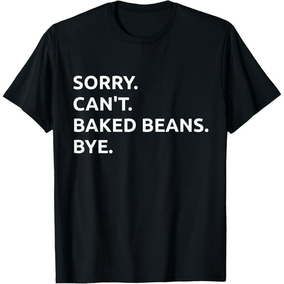Sorry. Can't. Baked Beans. Bye - National Baked Bean Day Mens T-Shirt