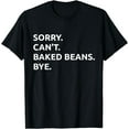 thumbnail image 1 of Sorry. Can't. Baked Beans. Bye - National Baked Bean Day T-Shirt, 1 of 4