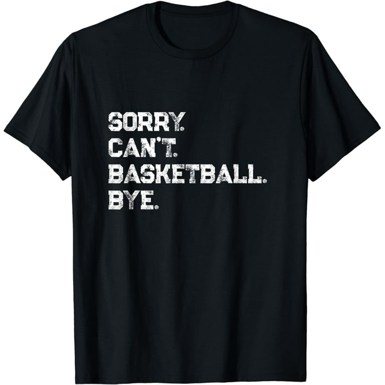 Sorry Can't Basketball Bye Funny Vintage Retro Distressed T-Shirt Sorry Can't Basketball Bye Funny Vintage Retro Distressed T-Shirt