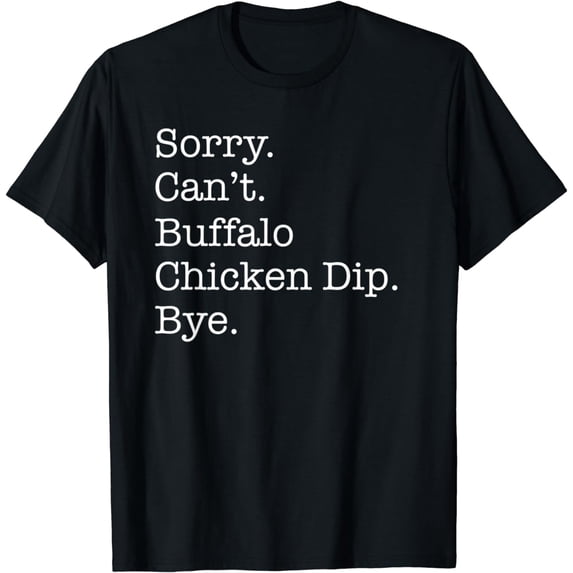 Sorry Can't Buffalo Chicken Dip Bye Funny Sarcastic T-Shirt