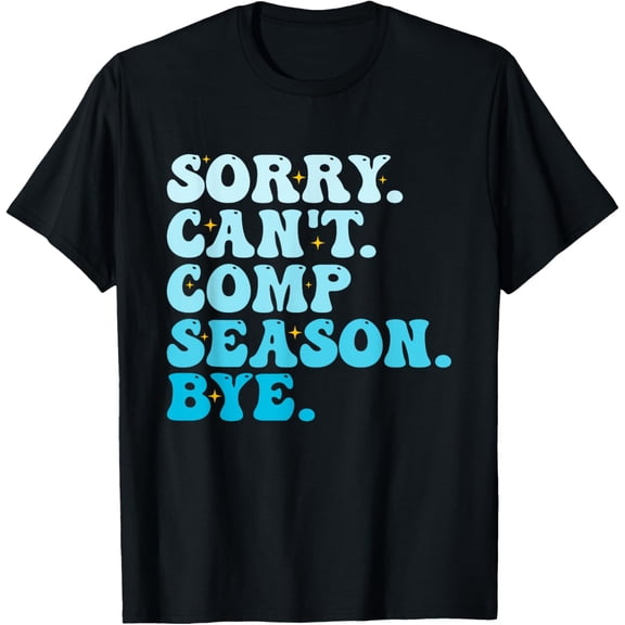 Sorry Can't Comp Season Bye Funny Cheer Competition Dance T-Shirt
