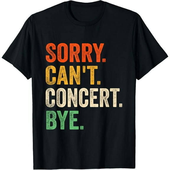 Sorry Can't Concert Bye Funny Music Concert T-Shirt