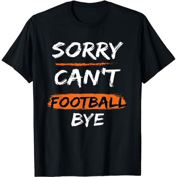 Sorry Can't Football Bye - Funny Quote Fan Football Player T-Shirt