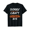 thumbnail image 1 of Sorry Can't Football Bye - Funny Quote Fan Football Player T-Shirt, 1 of 5