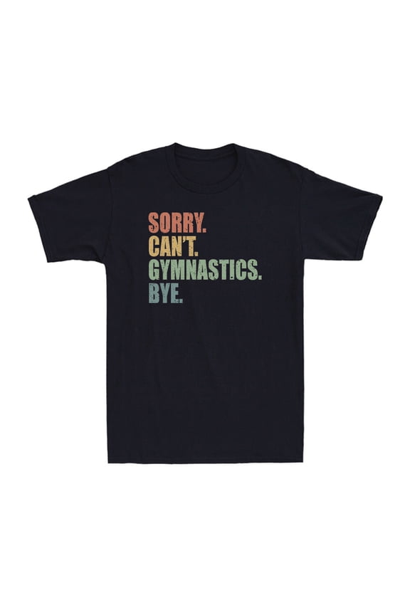 Sorry Can't Gymnastics Bye Funny Gymnastics Lovers Slogan Men's Shirt